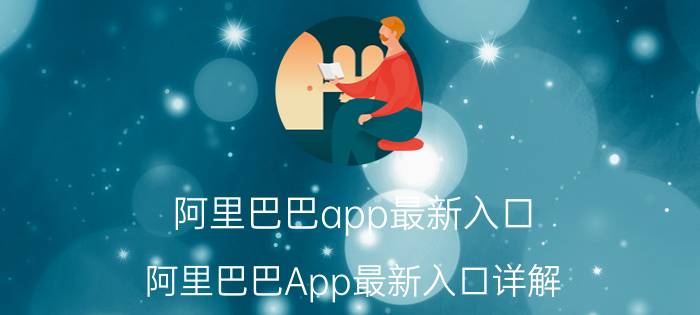 阿里巴巴app最新入口 阿里巴巴App最新入口详解